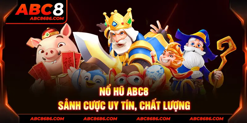 Chọn lựa những slot game nổ hũ có tỉ lệ nổ cao tại nhà cái ABC8